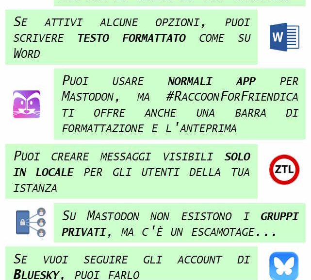 Le sette meraviglie di Mastodon glitch-soc Puoi usare Mastodon Glitch Soc come se fosse un mastodon normale, ma non hai il limite di 500 caratteri Se attivi alcune opzioni, puoi scrivere testo formattato come su Word Puoi usare le normali app per mastodon, ma RaccoonForFriendica ti offre anche una barra di formattazione e l'anteprima Puoi creare messaggi visibili solo per gli utenti della tua istanza Su mastodon non esistono i gruppi privati, ma c'è un escamotage... Se vuoi seguire gli account di Bluesky, puoi farlo Supportare finanziariamente la tua istanza è incredibilmente facile